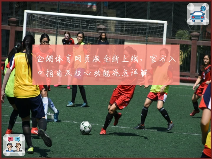 企鹅体育网页版全新上线，官方入口指南及核心功能亮点详解