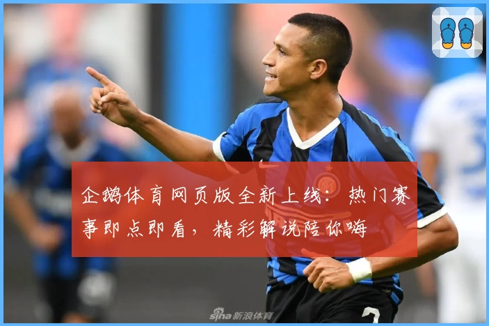 企鹅体育网页版全新上线：热门赛事即点即看，精彩解说陪你嗨