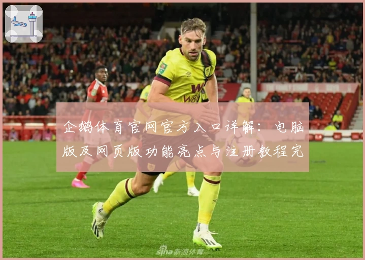 企鹅体育官网官方入口详解：电脑版及网页版功能亮点与注册教程完整指南